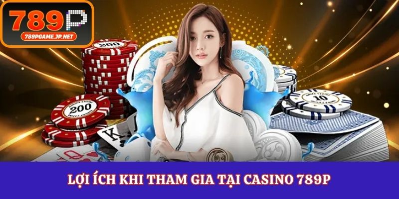 Lợi ích khi tham gia tại casino 789P